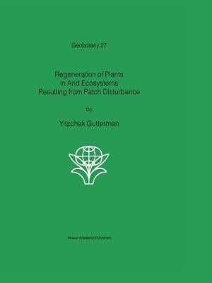 Regeneration of Plants in Arid Ecosystems Resulting from Patch Disturbance by Gutterman, Yitzchak