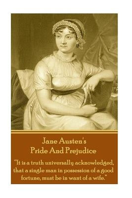 Jane Austen's Pride And Prejudice: "It is a truth universally acknowledged, that a single man in possession of a good fortune, must be in want of a wi by Austen, Jane