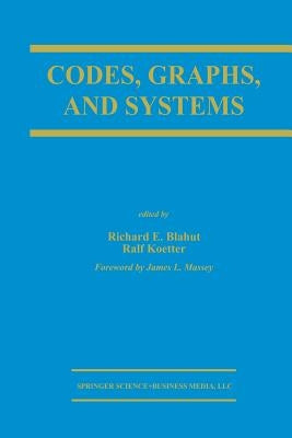 Codes, Graphs, and Systems: A Celebration of the Life and Career of G. David Forney, Jr. on the Occasion of His Sixtieth Birthday by Blahut, Richard E.