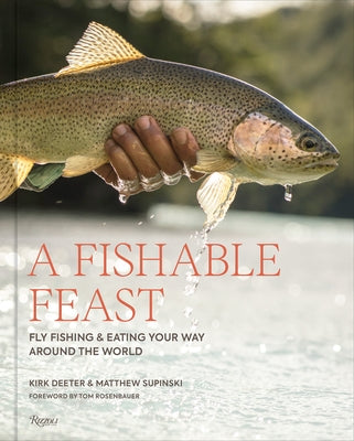 A Fishable Feast: Fly Fishing and Eating Your Way Around the World by Deeter, Kirk