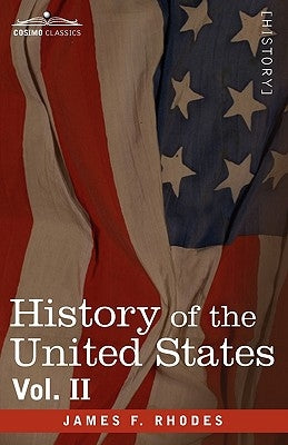 History of the United States: From the Compromise of 1850 to the McKinley-Bryan Campaign of 1896, Vol. II (in Eight Volumes) by Rhodes, James F.