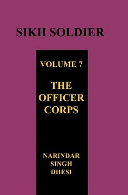 SIKH SOLDIER Volume Seven: The Officers Corps by Dhesi, Narindar Singh