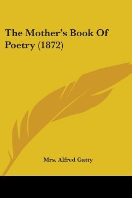 The Mother's Book Of Poetry (1872) by Gatty, Alfred