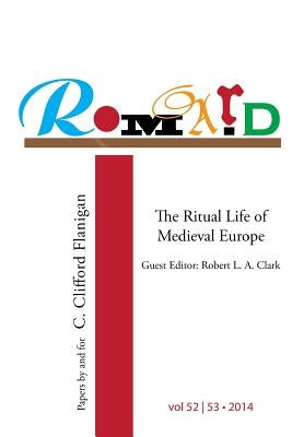 Romard: Research on Medieval and Renaissance Drama, vol 52-53: The Ritual Life of Medieval Europe: Papers By and For C. Clifford Flanigan by Longtin, Mario B.