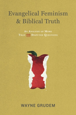 Evangelical Feminism & Biblical Truth: An Analysis of More Than One Hundred Questions by Grudem, Wayne