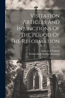 Visitation Articles And Injunctions Of The Period Of The Reformation by England, Church Of