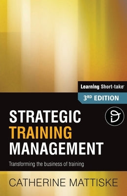 Strategic Training Management: Transforming the Business of Training by Mattiske, Catherine