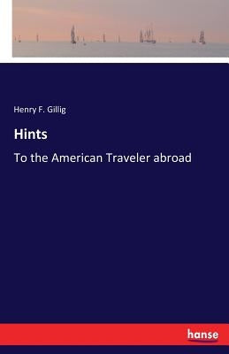 Hints: To the American Traveler abroad by Gillig, Henry F.