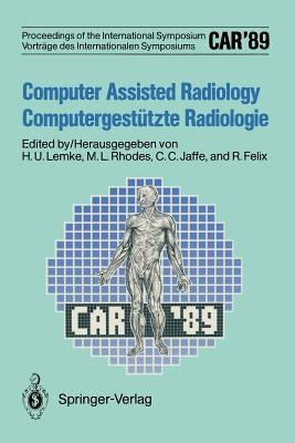 Car'89 Computer Assisted Radiology / Computergestützte Radiologie: Proceedings of the 3rd International Symposium / Vorträge Des 3. Internationalen Sy by Lemke, Heinz U.