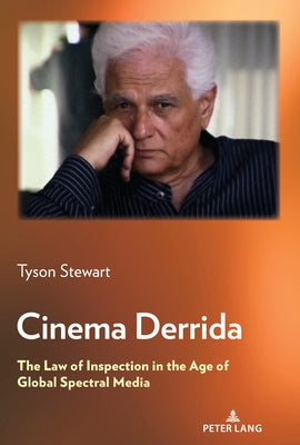 Cinema Derrida; The Law of Inspection in the Age of Global Spectral Media by Stewart, Tyson