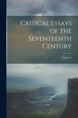 Critical Essays of the Seventeenth Century; Volume 2 by Anonymous