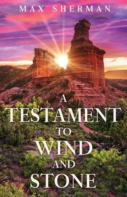 A Testament to Wind and Stone by Sherman, Max