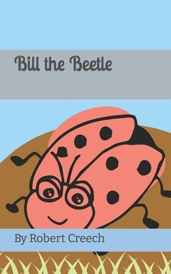 Bill the Beetle by Creech, Robert Sanders, IV