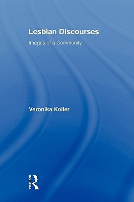 Lesbian Discourses: Images of a Community by Koller, Veronika