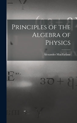 Principles of the Algebra of Physics by MacFarlane, Alexander