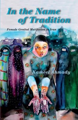 In the Name of Tradition: Female Genital Mutilation in Iran by Ahmady, Kameel