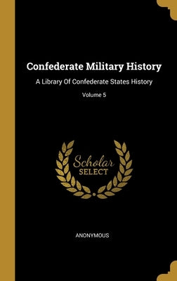 Confederate Military History: A Library Of Confederate States History; Volume 5 by Anonymous