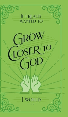 If I Really Wanted to Grow Closer to God, I Would . . . by Honor Books