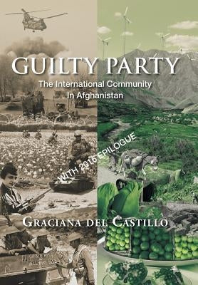 Guilty Party: The International Community in Afghanistan by del Castillo, Graciana