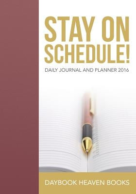 Stay on Schedule! Daily Journal and Planner 2016 by Daybook Heaven Books