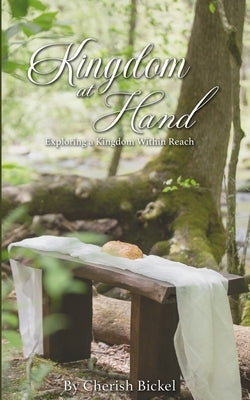 Kingdom at Hand: Exploring a Kingdom Within Reach by Bickel, Cherish