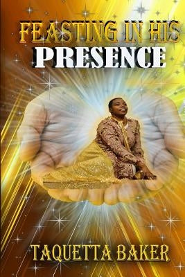 Feasting In His Presence by Baker, Taquetta