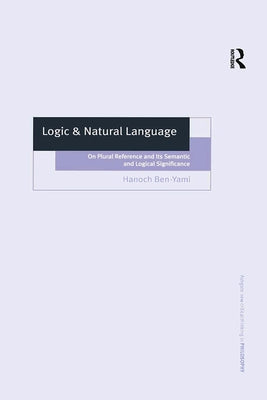 Logic & Natural Language: On Plural Reference and Its Semantic and Logical Significance by Ben-Yami, Hanoch