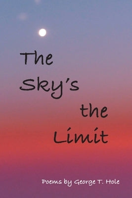 The Sky's the Limit by Hole, George T.