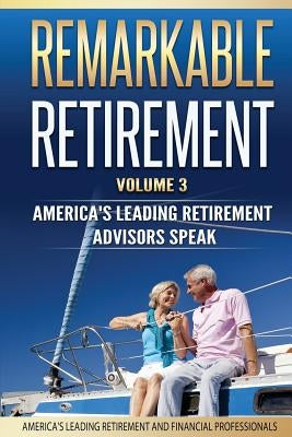 Remarkable Retirement Volume 3: America's Leading Retirement Advisors Speak by Amatulli, John