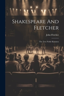 Shakespeare And Fletcher: The Two Noble Kinsmen by Fletcher, John