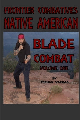 Frontier Combatives Volume One: Native American Blade Combat by Vargas, Fernan