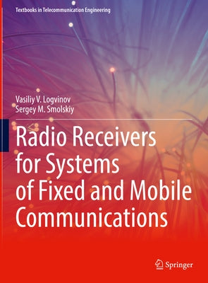 Radio Receivers for Systems of Fixed and Mobile Communications by Logvinov, Vasiliy V.