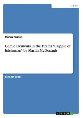 Comic Elements in the Drama "Cripple of Inishmaan" by Martin McDonagh by Tanner, Maren