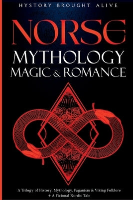 Norse Mythology, Magic & Romance: A Trilogy of History, Mythology, Paganism & Viking Folklore + A Fictional Nordic Tale: 3 books (3 books in 1) by Brought Alive, History
