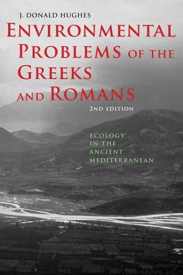 Environmental Problems of the Greeks and Romans: Ecology in the Ancient Mediterranean by Hughes, J. Donald