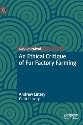 An Ethical Critique of Fur Factory Farming by Linzey, Andrew