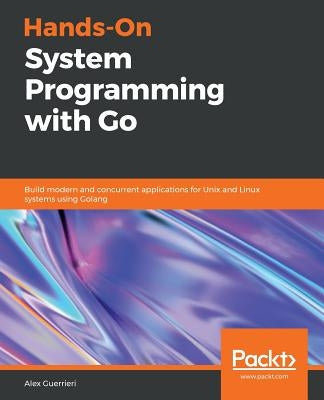 Hands-On System Programming with Go by Guerrieri, Alex