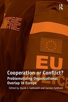 Cooperation or Conflict?: Problematizing Organizational Overlap in Europe by Gebhard, Carmen