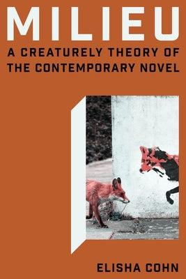Milieu: A Creaturely Theory of the Contemporary Novel by Cohn, Elisha Jane