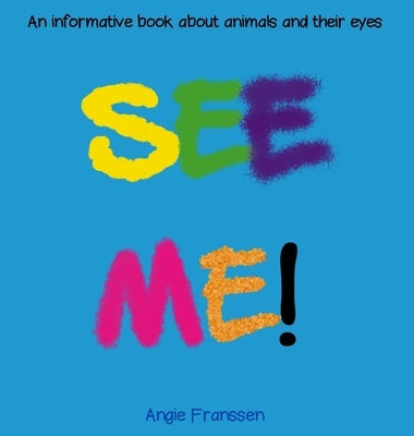 See Me!: An informative book about animals and their eyes by Franssen, Angie