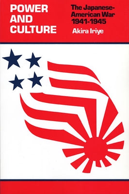 Power and Culture: The Japanese-American War, 1941-1945 by Iriye, Akira
