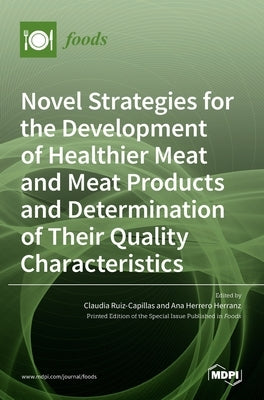 Novel Strategies for the Development of Healthier Meat and Meat Products and Determination of Their Quality Characteristics by Ruiz-Capillas, Claudia