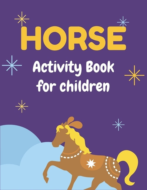 Horse Activity Book for Children: A Fantastic Horse Colouring Book For Kids A Fun Kid Workbook Game For Learning, Coloring, Dot To Dot, Mazes, and Mor by Press, Farabeen