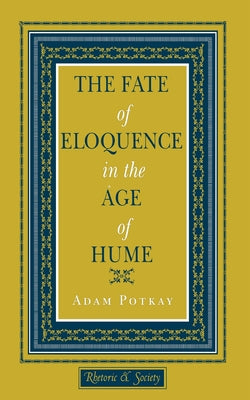The Fate of Eloquence in the Age of Hume by Potkay, Adam