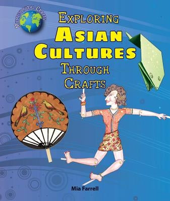 Exploring Asian Cultures Through Crafts by Farrell, Mia