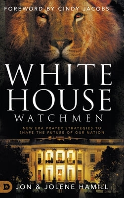 White House Watchmen: New Era Prayer Strategies to Shape the Future of Our Nation by Hamill, Jon