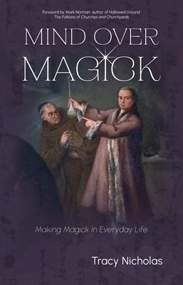 Mind Over Magick: Making Magick in Everyday Life by Nicholas, Tracy