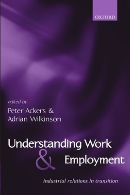 Understanding Work and Employment: Industrial Relations in Transition by Ackers, Peter