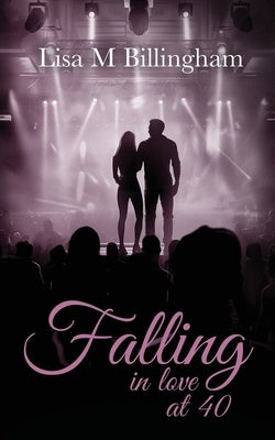 Falling in Love at 40: The uplifting, evocative, passionate story of unconditional love and dreams coming true. A novella: perfect for reader by Billingham, Lisa M.