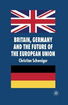 Britain, Germany and the Future of the European Union by Schweiger, C.